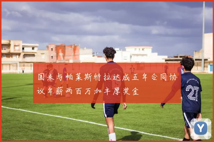 国米与帕莱斯特拉达成五年合同协议年薪两百万加丰厚奖金
